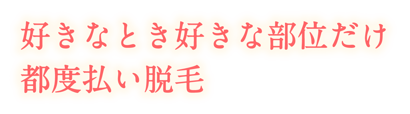 好きなとき好きな部位だけ都度払い脱毛