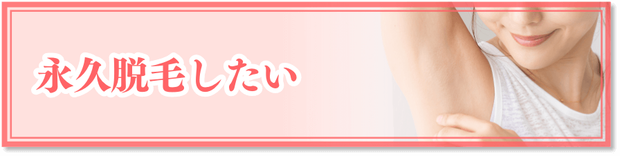 永久脱毛したい